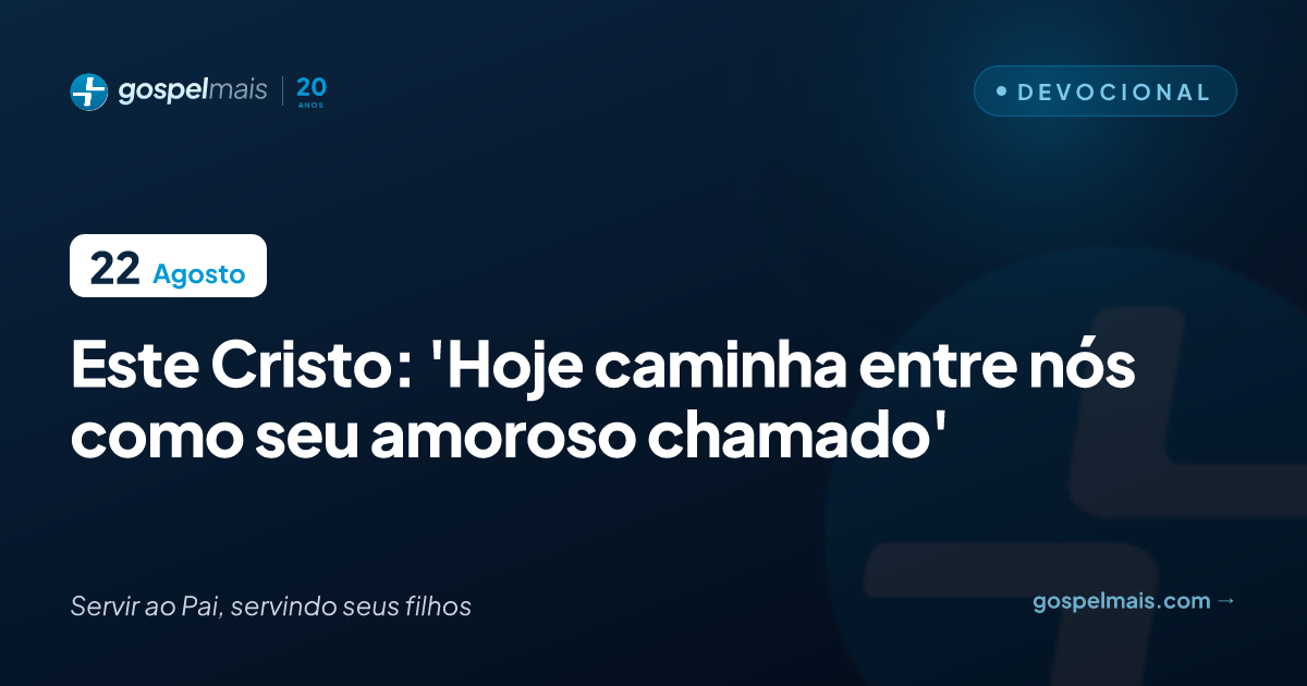 Este Cristo: ‘Hoje caminha entre nós como seu amoroso chamado’