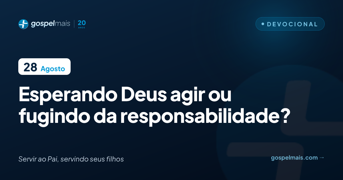 Esperando Deus agir ou fugindo da responsabilidade?