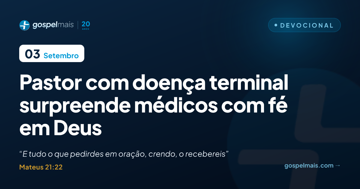 Pastor com doença terminal surpreende médicos com fé em Deus